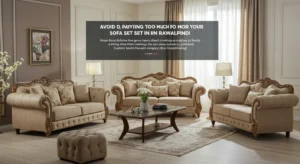 Avoid Paying Too Much for Your Sofa Set in Rawalpindi